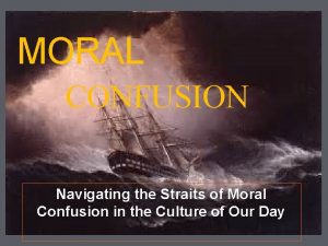 MORAL CONFUSION Navigating the Straits of Moral Confusion