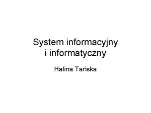 System informacyjny i informatyczny Halina Taska System pojcie