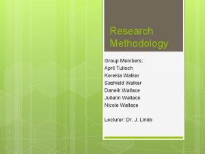 Research Methodology Group Members April Tulloch Kerekia Walker