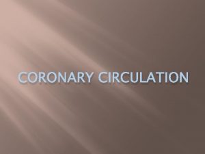 CORONARY CIRCULATION Anatomic considerations Normal coronary blood flow