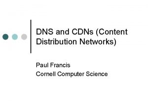 DNS and CDNs Content Distribution Networks Paul Francis