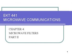 EKT 441 MICROWAVE COMMUNICATIONS CHAPTER 4 MICROWAVE FILTERS