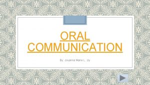 ORAL COMMUNICATION By Jouanna Marie L Uy Oral