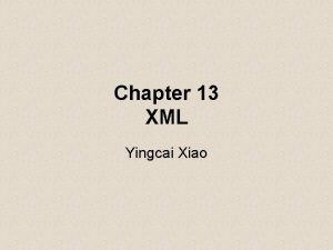 Chapter 13 XML Yingcai Xiao What is XML