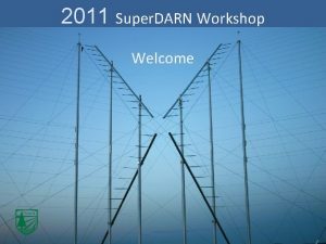 2011 Super DARN Workshop Welcome The Week in