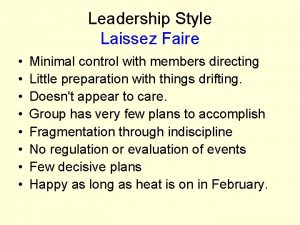 Leadership Style Laissez Faire Minimal control with members