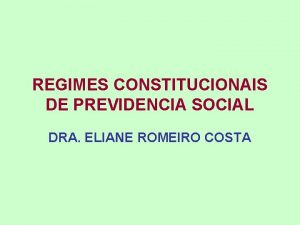 REGIMES CONSTITUCIONAIS DE PREVIDENCIA SOCIAL DRA ELIANE ROMEIRO