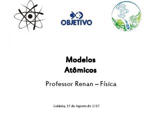 Modelos Atmicos Professor Renan Fsica Goinia 17 de