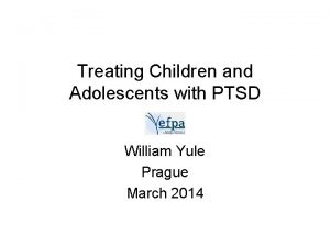 Treating Children and Adolescents with PTSD William Yule