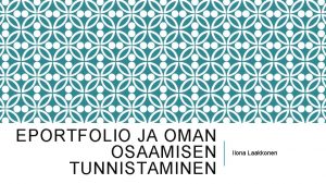 EPORTFOLIO JA OMAN OSAAMISEN TUNNISTAMINEN Ilona Laakkonen SUORITUKSISTA