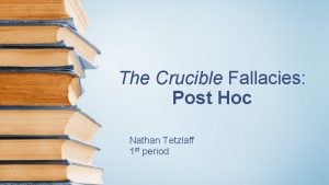 The Crucible Fallacies Post Hoc Nathan Tetzlaff 1