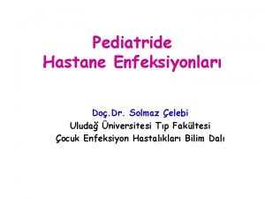 Pediatride Hastane Enfeksiyonlar Do Dr Solmaz elebi Uluda