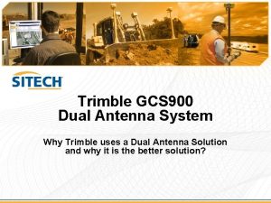 Trimble GCS 900 Dual Antenna System Why Trimble
