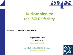 Nuclear physics the ISOLDE facility Lecture 2 CERNISOLDE