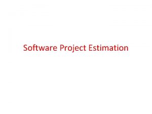 Software Project Estimation First step in project estimation