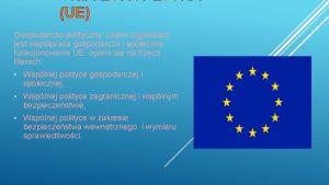 UNIA EUROPEJSKA UE Gospodarczopolityczny celem organizacji jest wsppraca