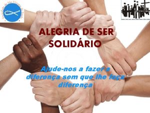 ALEGRIA DE SER SOLIDRIO Ajudenos a fazer a