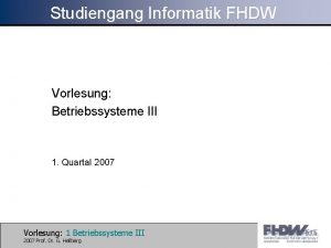 Studiengang Informatik FHDW Vorlesung Betriebssysteme III 1 Quartal