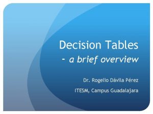 Decision Tables a brief overview Dr Rogelio Dvila