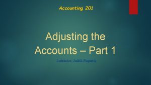 Accounting 201 Adjusting the Accounts Part 1 Instructor