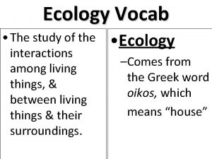 Ecology Vocab The study of the interactions among