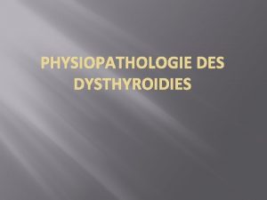 PHYSIOPATHOLOGIE DES DYSTHYROIDIES PHYSIOPATHOLOGIE DE LHYPOTHYROIDIE Introduction dfinition