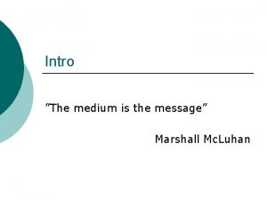 Intro The medium is the message Marshall Mc