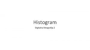 Histogram Digitalna fotografija 2 Histogram je grafiki prikaz