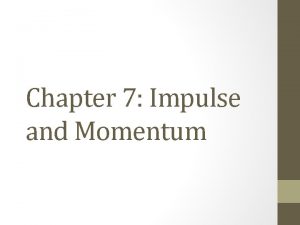 Chapter 7 Impulse and Momentum Impulse and momentum
