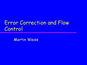 Error Correction and Flow Control Martin Weiss Objectives