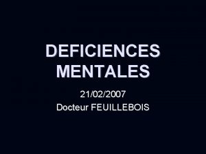 DEFICIENCES MENTALES 21022007 Docteur FEUILLEBOIS PLAN Quelques rflexions