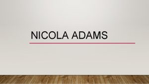 NICOLA ADAMS WHO IS NICOLA ADAMS Nicola Adams