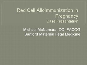 Red Cell Alloimmunization in Pregnancy Case Presentation Michael