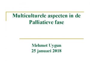 Multiculturele aspecten in de Palliatieve fase Mehmet Uygun