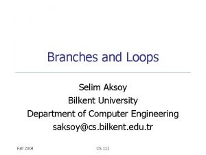 Branches and Loops Selim Aksoy Bilkent University Department