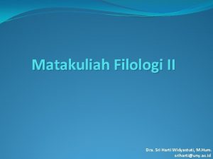 Matakuliah Filologi II Dra Sri Harti Widyastuti M