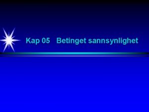 Kap 05 Betinget sannsynlighet Betinget sannsynlighet Eksisterende opplysninger