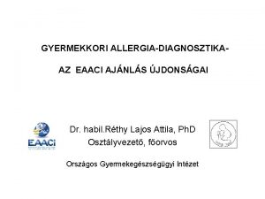 GYERMEKKORI ALLERGIADIAGNOSZTIKAAZ EAACI AJNLS JDONSGAI Dr habil Rthy