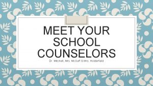 MEET YOUR SCHOOL COUNSELORS Dr Mitchell Mrs Mc