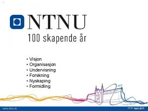 1 Visjon Organisasjon Undervisning Forskning Nyskaping Formidling Norges