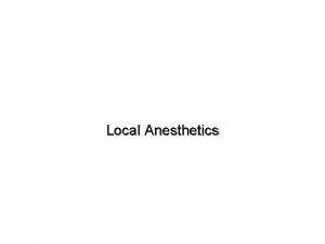 Local Anesthetics Local Anesthetics Suppress pain by blocking