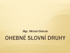 Mgr Michal Oblouk OHEBN SLOVN DRUHY PODSTATN JMNA