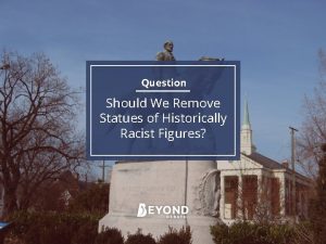 Question Should We Remove Statues of Historically Racist