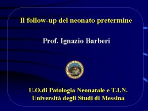 Il followup del neonato pretermine Prof Ignazio Barberi