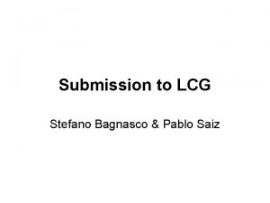 Submission to LCG Stefano Bagnasco Pablo Saiz Interfaces