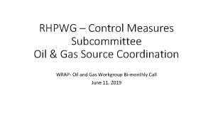 RHPWG Control Measures Subcommittee Oil Gas Source Coordination