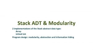 Stack ADT Modularity 2 implementations of the Stack