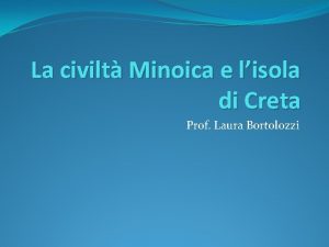 La civilt Minoica e lisola di Creta Prof