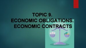 TOPIC 9 ECONOMIC OBLIGATIONS ECONOMIC CONTRACTS Lecture plan