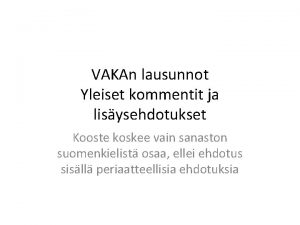 VAKAn lausunnot Yleiset kommentit ja lisysehdotukset Kooste koskee